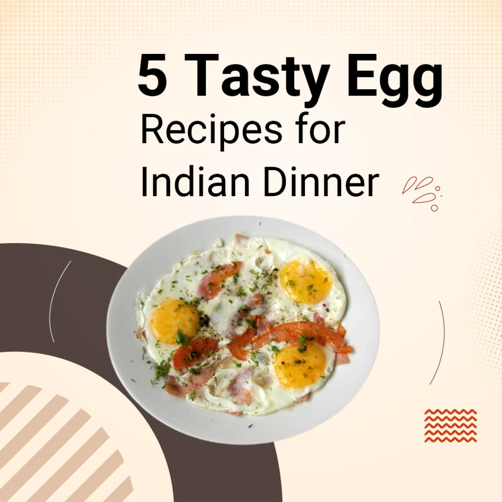 5 tasty egg recipes for indian dinner