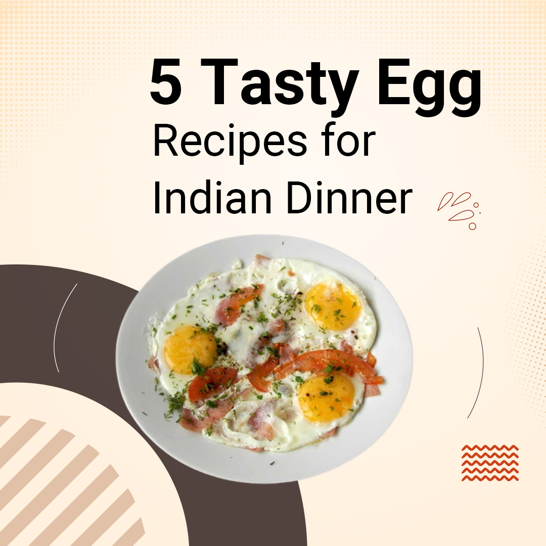 5 tasty egg recipes for indian dinner
